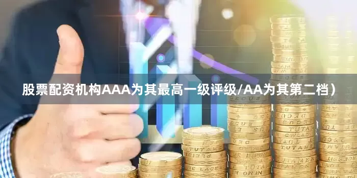 股票配资机构AAA为其最高一级评级/AA为其第二档）