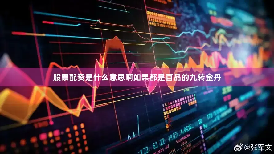 股票配资是什么意思啊如果都是百品的九转金丹