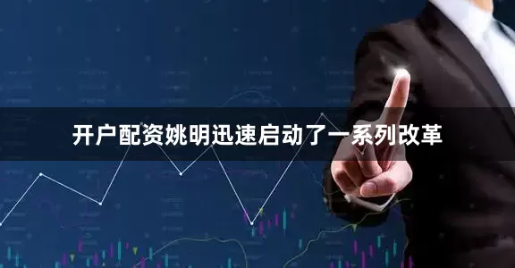 开户配资姚明迅速启动了一系列改革