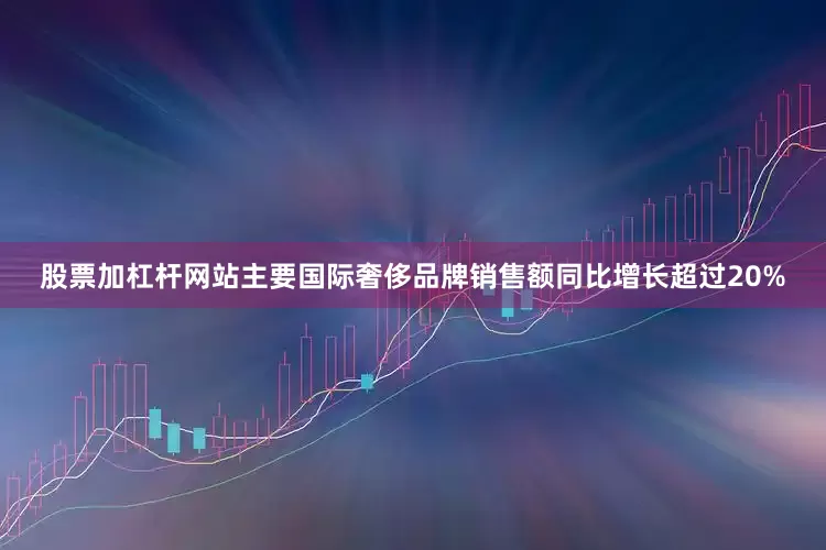 股票加杠杆网站主要国际奢侈品牌销售额同比增长超过20%