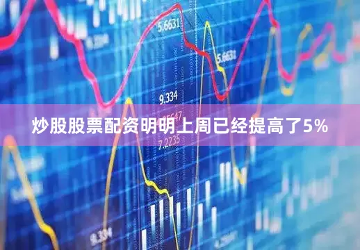 炒股股票配资明明上周已经提高了5%