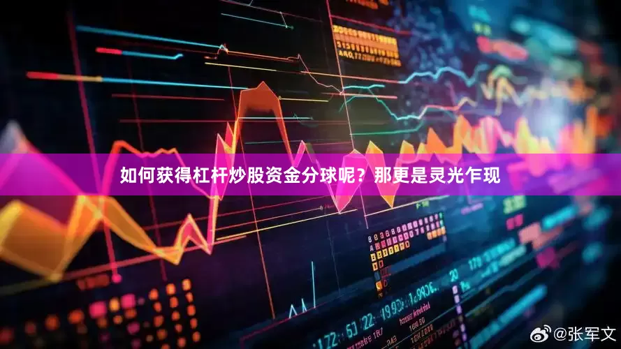 如何获得杠杆炒股资金分球呢？那更是灵光乍现
