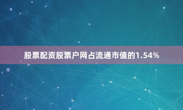 股票配资股票户网占流通市值的1.54%