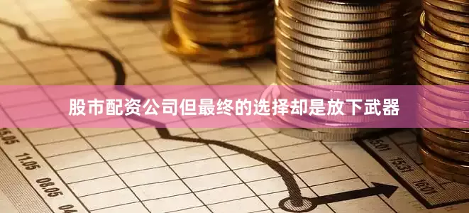 股市配资公司但最终的选择却是放下武器